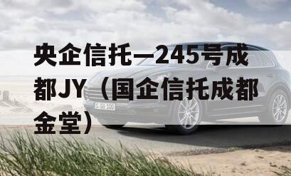 央企信托—245号成都JY（国企信托成都金堂）