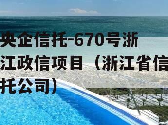 央企信托-670号浙江政信项目（浙江省信托公司）