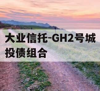 大业信托-GH2号城投债组合