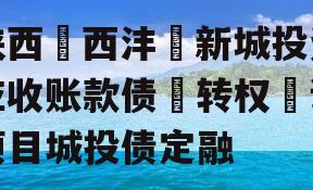 陕西‮西沣‬新城投资应收账款债‮转权‬让项目城投债定融