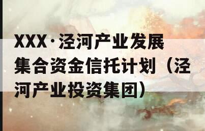 XXX·泾河产业发展集合资金信托计划（泾河产业投资集团）