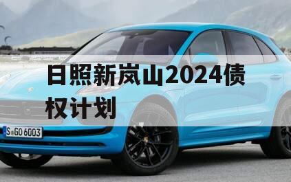 日照新岚山2024债权计划