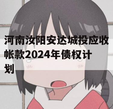 河南汝阳安达城投应收帐款2024年债权计划