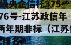 A级央企信托375-376号-江苏政信年/两年期非标（江苏信托排名）