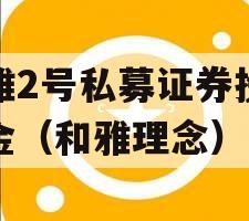 和雅2号私募证券投资基金（和雅理念）