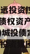 四川威远投资控政信2024年债权资产(2024年)城投债定融（威远投资集团）