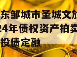 山东邹城市圣城文旅2024年债权资产拍卖城投债定融