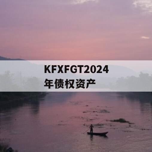 KFXFGT2024年债权资产