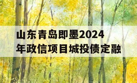 山东青岛即墨2024年政信项目城投债定融