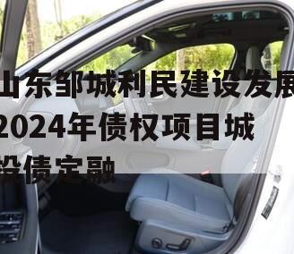 山东邹城利民建设发展2024年债权项目城投债定融