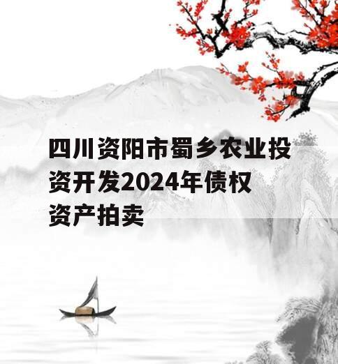 四川资阳市蜀乡农业投资开发2024年债权资产拍卖