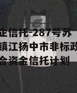 央企信托-287号苏南镇江扬中市非标政信集合资金信托计划