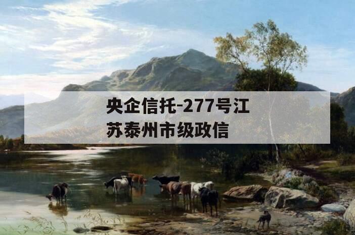 央企信托-277号江苏泰州市级政信