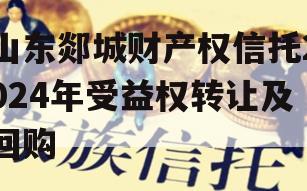 山东郯城财产权信托2024年受益权转让及回购