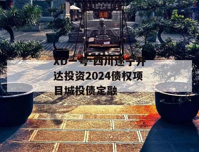 XD一号-四川遂宁开达投资2024债权项目城投债定融