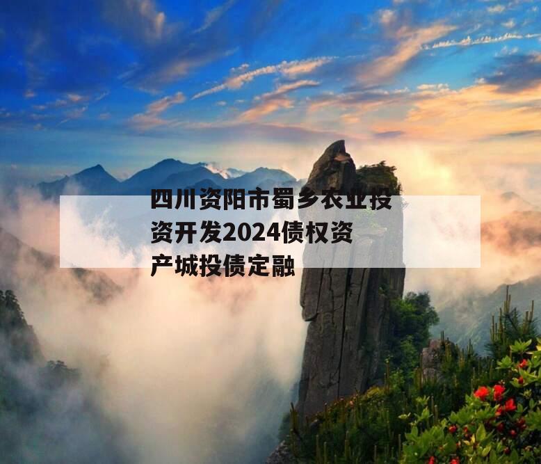 四川资阳市蜀乡农业投资开发2024债权资产城投债定融