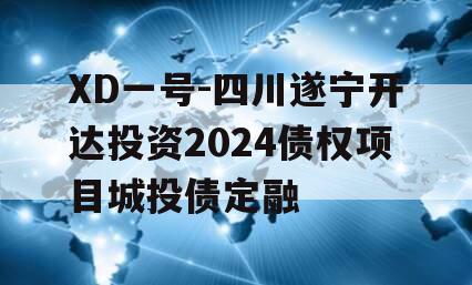 XD一号-四川遂宁开达投资2024债权项目城投债定融