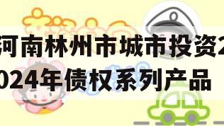 河南林州市城市投资2024年债权系列产品