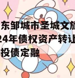 山东邹城市圣城文旅2024年债权资产转让城投债定融