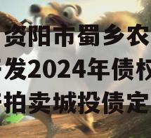 四川资阳市蜀乡农业投资开发2024年债权资产拍卖城投债定融