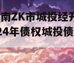 河南ZK市城投经开2024年债权城投债定融