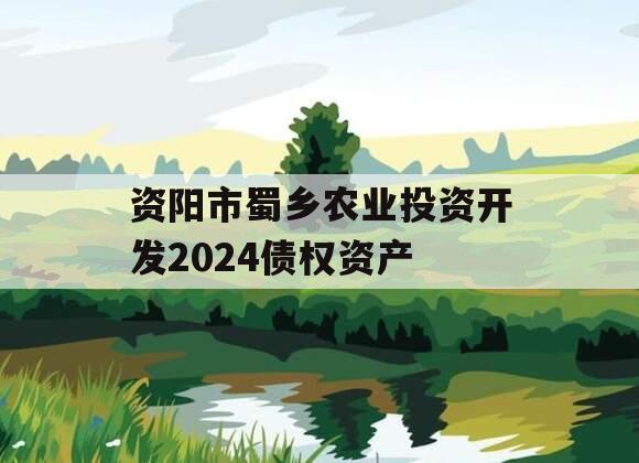 资阳市蜀乡农业投资开发2024债权资产
