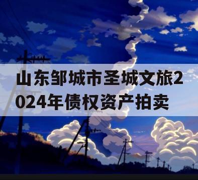 山东邹城市圣城文旅2024年债权资产拍卖