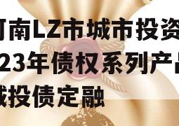 河南LZ市城市投资2023年债权系列产品城投债定融