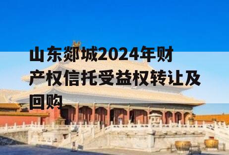 山东郯城2024年财产权信托受益权转让及回购