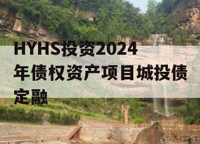 HYHS投资2024年债权资产项目城投债定融