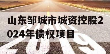 山东邹城市城资控股2024年债权项目