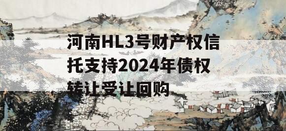 河南HL3号财产权信托支持2024年债权转让受让回购