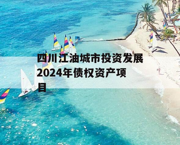 四川江油城市投资发展2024年债权资产项目