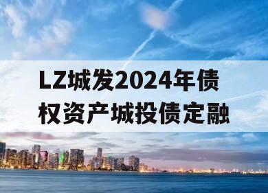 LZ城发2024年债权资产城投债定融