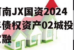 河南JX国资2024年债权资产02城投债定融