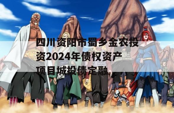 四川资阳市蜀乡金农投资2024年债权资产项目城投债定融