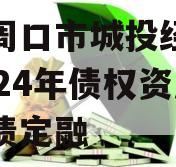 河南周口市城投经开实业2024年债权资产城投债定融