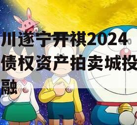 四川遂宁开祺2024年债权资产拍卖城投债定融