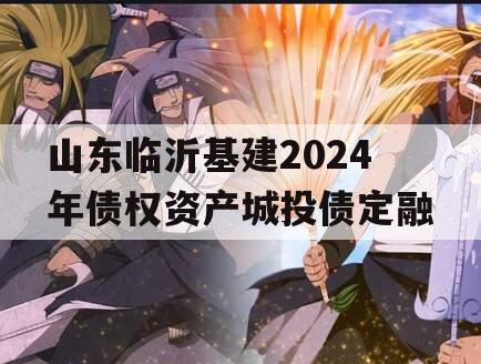 山东临沂基建2024年债权资产城投债定融