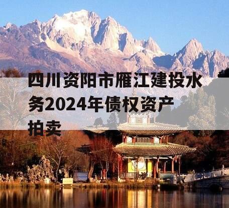 四川资阳市雁江建投水务2024年债权资产拍卖