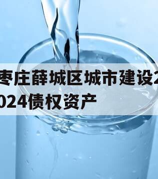 枣庄薛城区城市建设2024债权资产