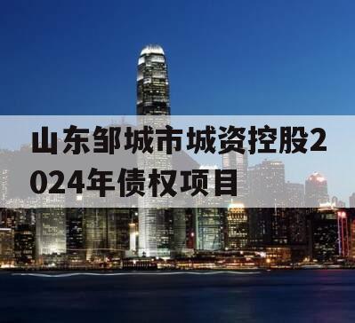 山东邹城市城资控股2024年债权项目