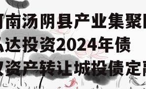 河南汤阴县产业集聚区弘达投资2024年债权资产转让城投债定融