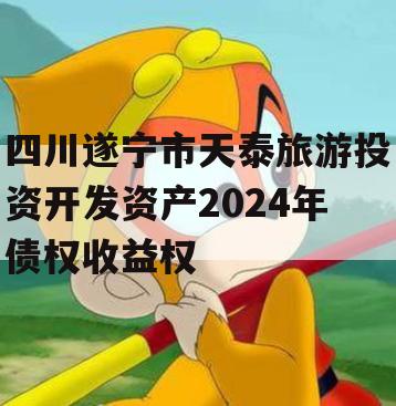 四川遂宁市天泰旅游投资开发资产2024年债权收益权