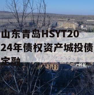 山东青岛HSYT2024年债权资产城投债定融