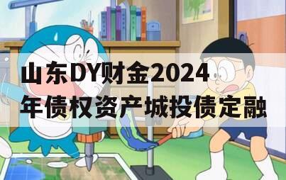 山东DY财金2024年债权资产城投债定融