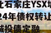 河北石家庄YSX城投2024年债权转让项目城投债定融