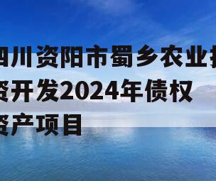 四川资阳市蜀乡农业投资开发2024年债权资产项目