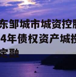 山东邹城市城资控股2024年债权资产城投债定融