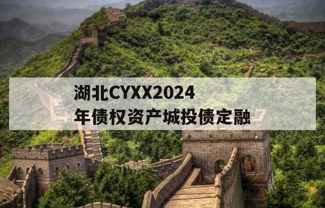 湖北CYXX2024年债权资产城投债定融